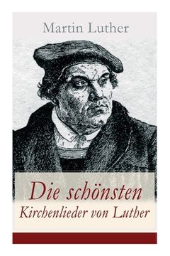 portada Die schönsten Kirchenlieder von Luther: Gesammelte Gedichte: Ach Gott, vom Himmel sieh darein + Nun bitten wir den Heiligen Geist + Dies sind die heil (in German)