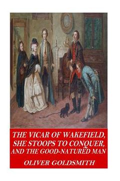 portada The Vicar of Wakefield, She Stoops to Conquer, and The Good-Natured Man (en Inglés)