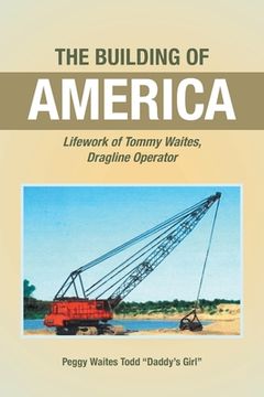portada The Building of America: Lifework of Tommy Waites Dragline Operator (en Inglés)