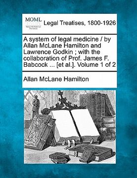 portada a system of legal medicine / by allan mclane hamilton and lawrence godkin; with the collaboration of prof. james f. babcock ... [et al.]. volume 1 o (in English)