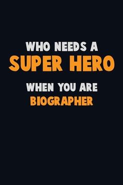 portada Who Need A SUPER HERO, When You Are Biographer: 6X9 Career Pride 120 pages Writing Notebooks