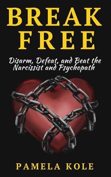 portada Break Free: Disarm, Defeat, and Beat The Narcissist and Psychopath: Escape Toxic (en Inglés)