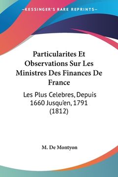 portada Particularites Et Observations Sur Les Ministres Des Finances De France: Les Plus Celebres, Depuis 1660 Jusqu'en, 1791 (1812) (in French)