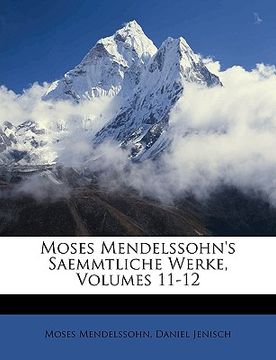 portada Moses Mendelssohn's Saemmtliche Werke, Volumes 11-12 (en Alemán)