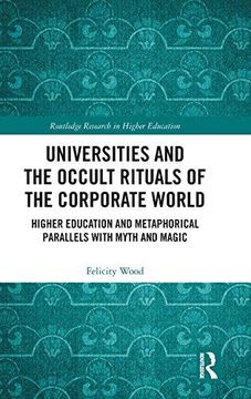 portada Universities and the Occult Rituals of the Corporate World: Higher Education and Metaphorical Parallels With Myth and Magic (Routledge Research in Higher Education) (en Inglés)