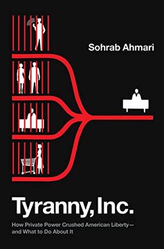 portada Tyranny, Inc.: How Private Power Crushed American Liberty--And What to Do about It (in English)