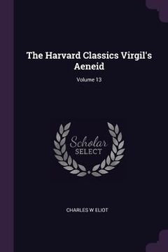 portada The Harvard Classics Virgil's Aeneid; Volume 13 (en Inglés)