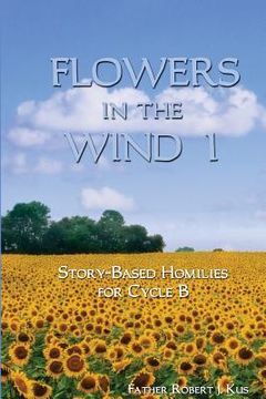 portada Flowers in the Wind 1: Story-Based Homilies for Cycle B (in English)