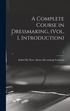 portada A Complete Course in Dressmaking, (Vol. 1, Introduction); 1 (en Inglés)