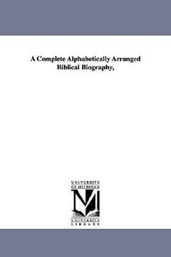 portada a complete alphabetically arranged biblical biography, (in English)