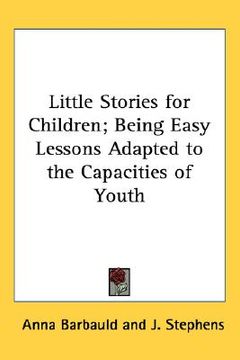 portada little stories for children; being easy lessons adapted to the capacities of youth