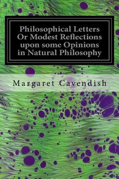 portada Philosophical Letters Or Modest Reflections upon some Opinions in Natural Philosophy: Maintained by Several Famous and Learned Authors of This Age (in English)