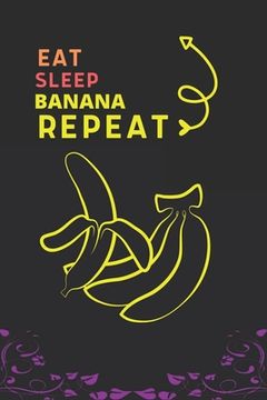 portada Eat Sleep Banana Repeat: Best Gift for Banana Lovers, 6 x 9 in, 100 pages book for Girl, boys, kids, school, students (in English)