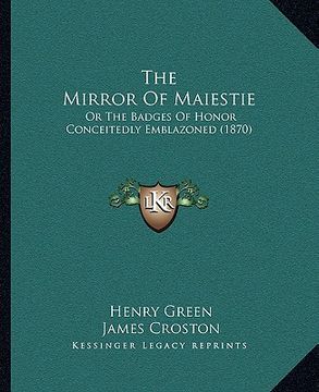 portada the mirror of maiestie: or the badges of honor conceitedly emblazoned (1870) (en Inglés)