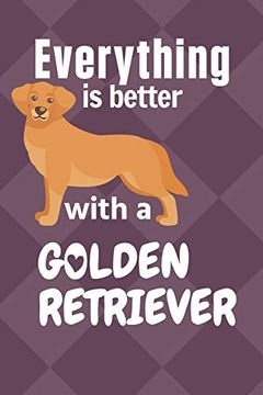 portada Everything is Better With a Golden Retriever: For Golden Retriever dog Fans (in English)