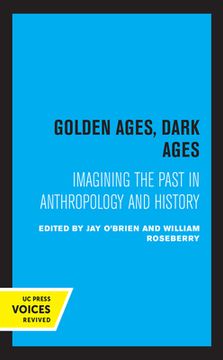 portada Golden Ages, Dark Ages: Imagining the Past in Anthropology and History (en Inglés)