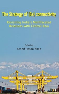 portada The Strategy of (Re) connectivity: Revisiting India's Multifaceted Relations with Central Asia (en Inglés)