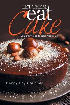 portada Let Them Eat Cake: 365 Daily Meditations About Life (en Inglés)