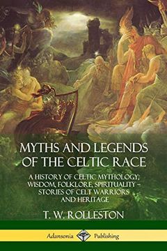 portada Myths and Legends of the Celtic Race: A History of Celtic Mythology, Wisdom, Folklore, Spirituality - Stories of Celt Warriors and Heritage (en Inglés)