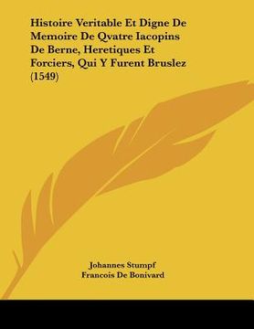 portada histoire veritable et digne de memoire de qvatre iacopins de berne, heretiques et forciers, qui y furent bruslez (1549) (en Inglés)