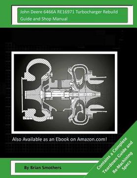 portada John Deere 6466A RE16971 Turbocharger Rebuild Guide and Shop Manual: Garrett Honeywell T04B23 466608-0002, 466608-9002, 466608-5002, 466608-2 Turbocha