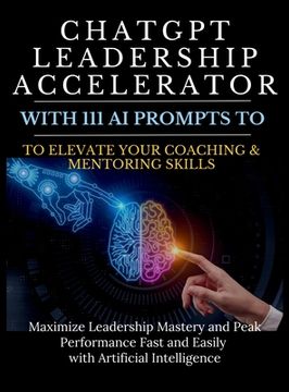 portada ChatGPT Leadership Accelerator with 111 AI Prompts to Elevate Your Coaching & Mentoring Skills: Maximize Leadership Mastery and Peak Performance Fast (en Inglés)