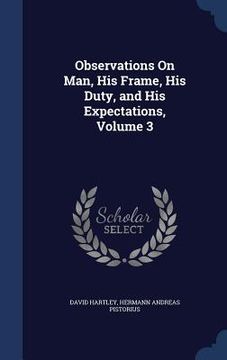 portada Observations On Man, His Frame, His Duty, and His Expectations, Volume 3 (en Inglés)