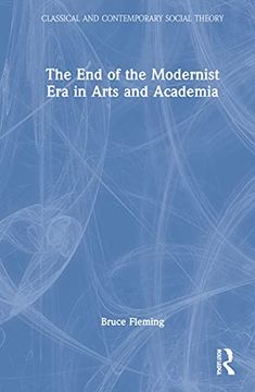 portada The end of the Modernist era in Arts and Academia (Classical and Contemporary Social Theory) (in English)
