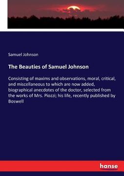 portada The Beauties of Samuel Johnson: Consisting of maxims and observations, moral, critical, and miscellaneous to which are now added, biographical anecdot (in English)