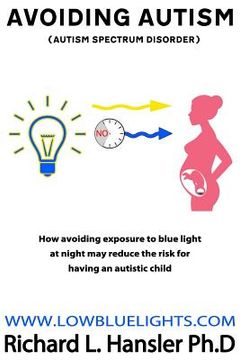 portada Avoiding Autism: How avoiding exposure to blue light at night may redduce the risk for having a autistic child. (en Inglés)