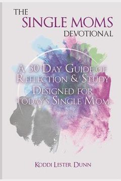 portada The Single Moms Devotional: A 30 Day Guide of Reflection & Study Designed for Today's Single Mom (en Inglés)