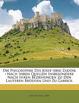 portada Die Philosophie Des Josef (Ibn) Zaddik: Nach Ihren Quellen Insbesondere Nach Ihren Beziehungen Zu Den Lauteren Brudern Und Zu Gabirol (in German)