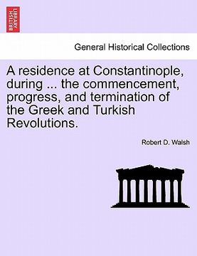 portada a residence at constantinople, during ... the commencement, progress, and termination of the greek and turkish revolutions. (in English)