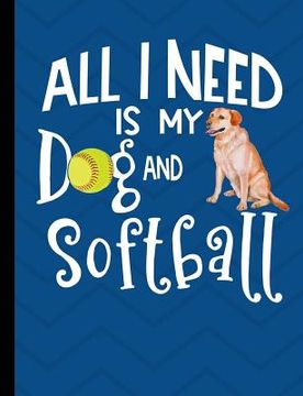 portada All I Need Is My Dog And Softball: Yellow Labrador Retriever Dog Blue School Notebook 100 Pages Wide Ruled Paper