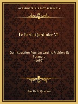 portada Le Parfait Jardinier V1: Ou Instruction Pour Les Jardins Fruitiers Et Potagers (1695) (in French)