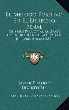 portada El Metodo Positivo en el Derecho Penal: Tesis que Para Optar al Grado de Bachiller en la Facultad de Jurisprudencia (1889)