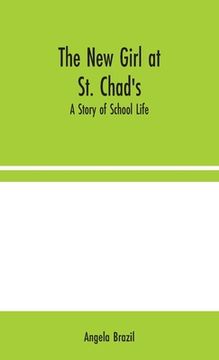 portada The New Girl at St. Chad's: A Story of School Life (en Inglés)