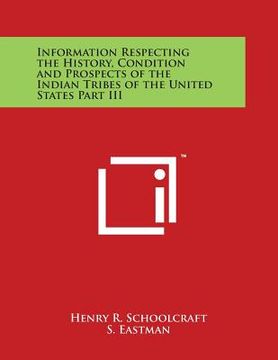 portada Information Respecting the History, Condition and Prospects of the Indian Tribes of the United States Part III (in English)