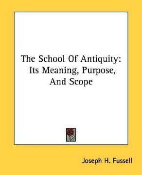 portada the school of antiquity: its meaning, purpose, and scope (en Inglés)