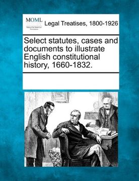 portada select statutes, cases and documents to illustrate english constitutional history, 1660-1832. (en Inglés)