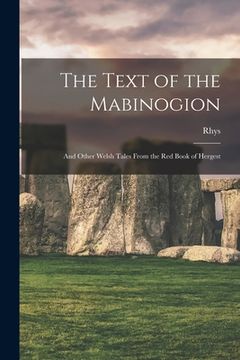 portada The Text of the Mabinogion: And Other Welsh Tales From the Red Book of Hergest (en Inglés)