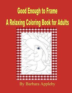 portada Good Enough to Frame: Relaxing Coloring Book for Adults (in English)