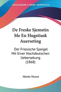 portada De Freske Sjemstin Me En Hugstiusk Auerseting: Der Friesische Speigel Mit Einer Hochdeutschen Uebersekung (1868) (en Francés)