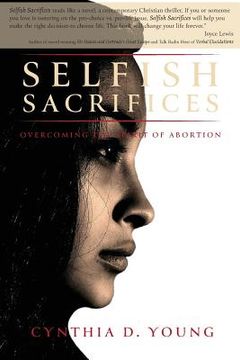 portada Selfish Sacrifices: Overcoming the Spirit Of Abortion (en Inglés)