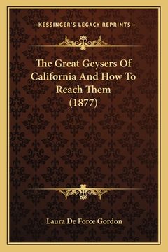 portada the great geysers of california and how to reach them (1877) (en Inglés)