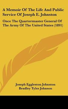 portada a memoir of the life and public service of joseph e. johnston: once the quartermaster general of the army of the united states (1891) (in English)