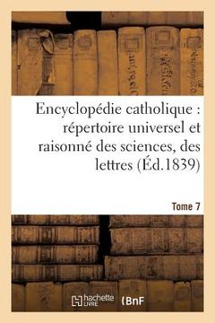 portada Encyclopédie Catholique, Répertoire Universel & Raisonné Des Sciences, Des Lettres, Des Arts Tome 7 (en Francés)