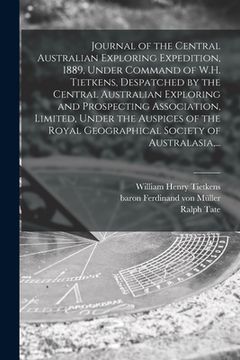 portada Journal of the Central Australian Exploring Expedition, 1889, Under Command of W.H. Tietkens, Despatched by the Central Australian Exploring and Prosp (en Inglés)