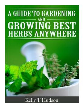 portada A Guide to Gardening and Growing Best Herbs Anywhere (in English)