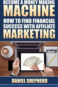portada Become a Money Making Machine: How to Find Financial Success with Affiliate Marketing